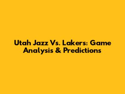 Utah Jazz Vs. Lakers: Game Analysis & Predictions