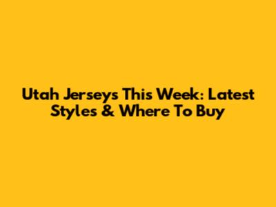 Utah Jerseys This Week: Latest Styles & Where To Buy