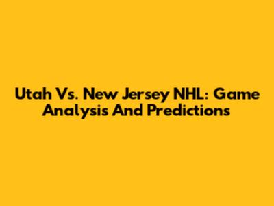 Utah Vs. New Jersey NHL: Game Analysis And Predictions
