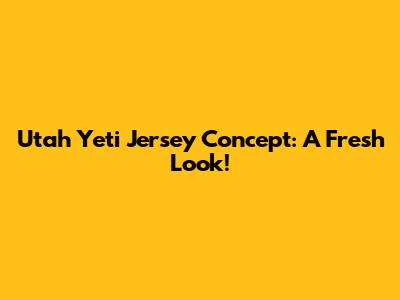 Utah Yeti Jersey Concept: A Fresh Look!