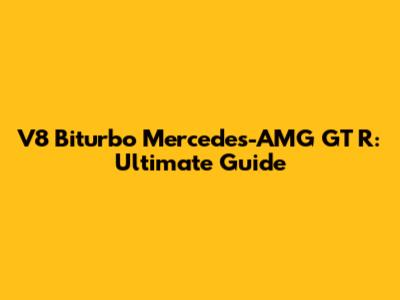 V8 Biturbo Mercedes-AMG GT R: Ultimate Guide