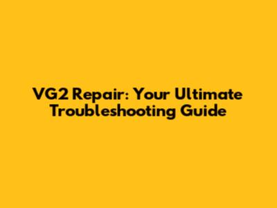 VG2 Repair: Your Ultimate Troubleshooting Guide