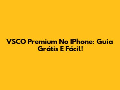 VSCO Premium No IPhone: Guia Grátis E Fácil!
