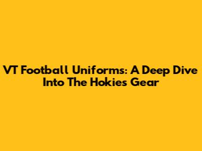 VT Football Uniforms: A Deep Dive Into The Hokies' Gear