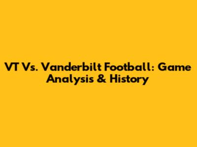 VT Vs. Vanderbilt Football: Game Analysis & History