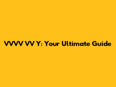 VVVV VV Y: Your Ultimate Guide