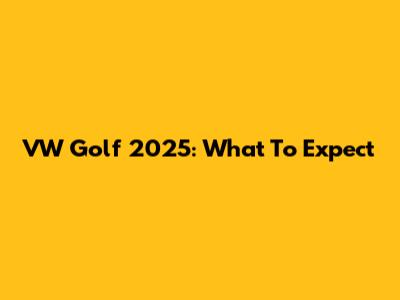 VW Golf 2025: What To Expect