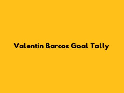 Valentin Barco's Goal Tally