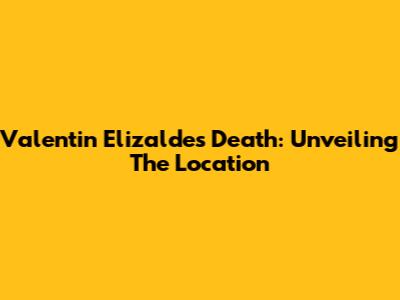 Valentin Elizalde's Death: Unveiling The Location
