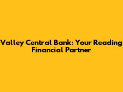Valley Central Bank: Your Reading Financial Partner