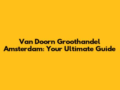 Van Doorn Groothandel Amsterdam: Your Ultimate Guide