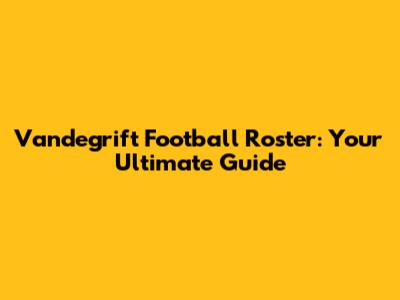 Vandegrift Football Roster: Your Ultimate Guide