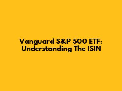 Vanguard S&P 500 ETF: Understanding The ISIN