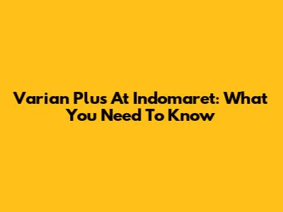 Varian Plus At Indomaret: What You Need To Know