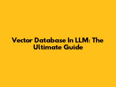 Vector Database In LLM: The Ultimate Guide