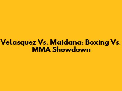 Velasquez Vs. Maidana: Boxing Vs. MMA Showdown