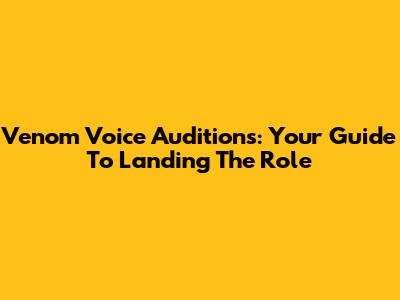 Venom Voice Auditions: Your Guide To Landing The Role
