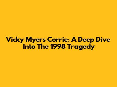 Vicky Myers Corrie: A Deep Dive Into The 1998 Tragedy
