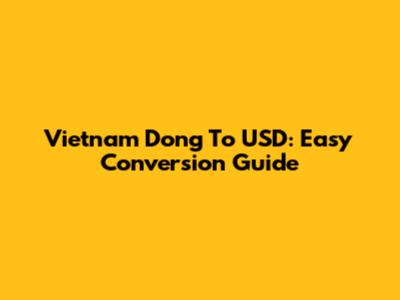 Vietnam Dong To USD: Easy Conversion Guide