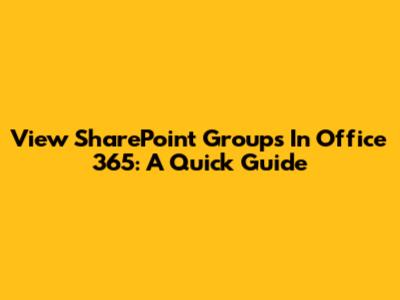 View SharePoint Groups In Office 365: A Quick Guide