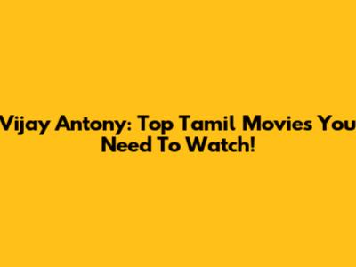 Vijay Antony: Top Tamil Movies You Need To Watch!