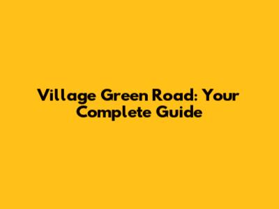 Village Green Road: Your Complete Guide