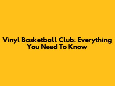 Vinyl Basketball Club: Everything You Need To Know