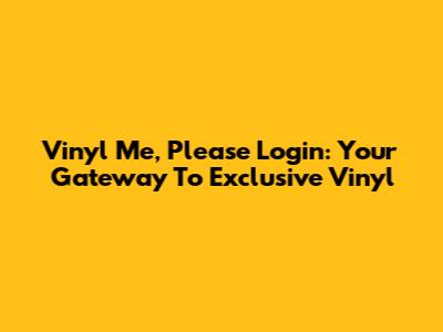 Vinyl Me, Please Login: Your Gateway To Exclusive Vinyl