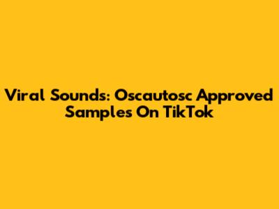 Viral Sounds: Oscautosc Approved Samples On TikTok