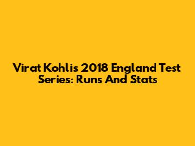 Virat Kohli's 2018 England Test Series: Runs And Stats