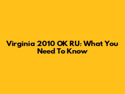 Virginia 2010 OK RU: What You Need To Know
