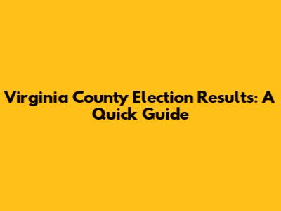 Virginia County Election Results: A Quick Guide