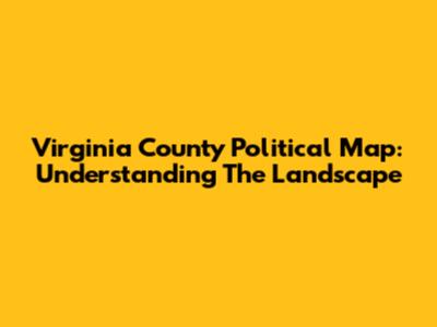 Virginia County Political Map: Understanding The Landscape