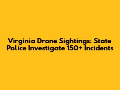 Virginia Drone Sightings: State Police Investigate 150+ Incidents