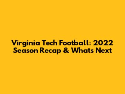 Virginia Tech Football: 2022 Season Recap & What's Next