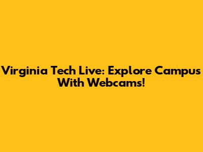 Virginia Tech Live: Explore Campus With Webcams!