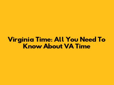 Virginia Time: All You Need To Know About VA Time