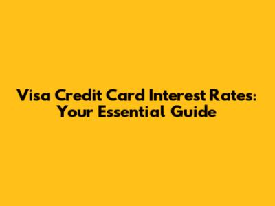 Visa Credit Card Interest Rates: Your Essential Guide