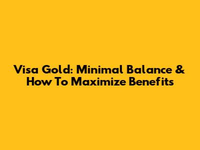 Visa Gold: Minimal Balance & How To Maximize Benefits