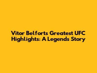 Vitor Belfort's Greatest UFC Highlights: A Legend's Story