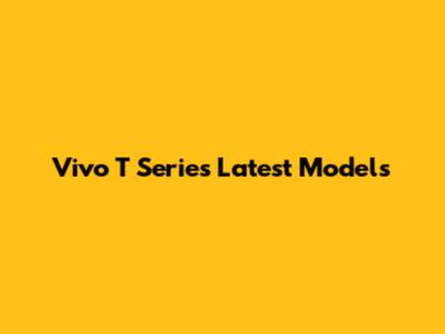Vivo T Series Latest Models