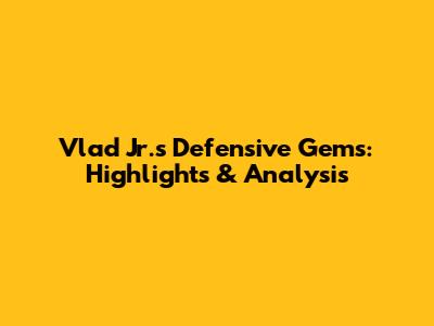 Vlad Jr.'s Defensive Gems: Highlights & Analysis