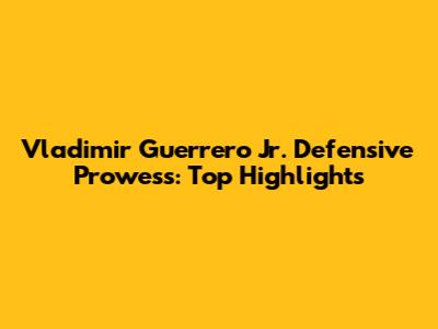 Vladimir Guerrero Jr. Defensive Prowess: Top Highlights
