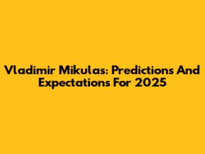Vladimir Mikulas: Predictions And Expectations For 2025