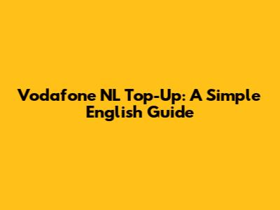 Vodafone NL Top-Up: A Simple English Guide