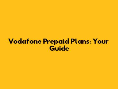 Vodafone Prepaid Plans: Your Guide