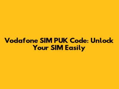 Vodafone SIM PUK Code: Unlock Your SIM Easily