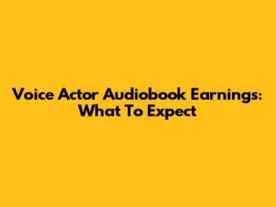 Voice Actor Audiobook Earnings: What To Expect