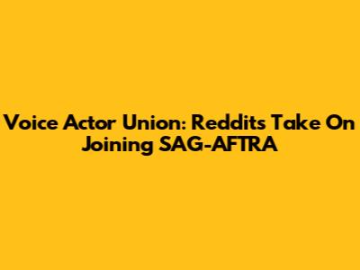 Voice Actor Union: Reddit's Take On Joining SAG-AFTRA