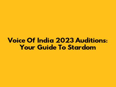 Voice Of India 2023 Auditions: Your Guide To Stardom